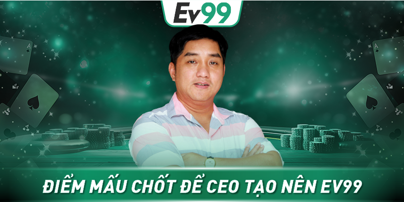 Điểm mấu chốt để CEO tạo nên Ev99